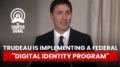 Trudeau is Implementing a Federal “Digital Identity Program”