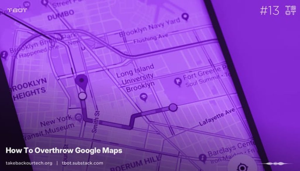 TBOT13-How-To-Overthrow-Google-Maps